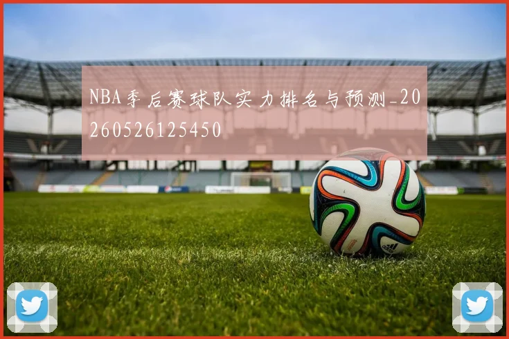 NBA季后赛球队实力排名与预测_20260526125450