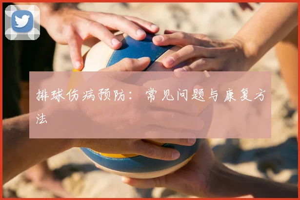 排球伤病预防：常见问题与康复方法