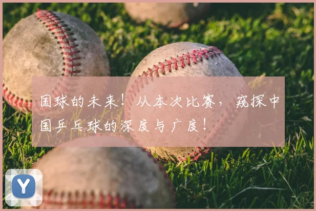 国球的未来!从本次比赛,窥探中国乒乓球的深度与广度!