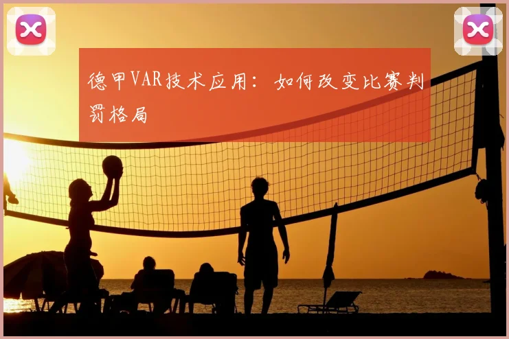 德甲VAR技术应用：如何改变比赛判罚格局