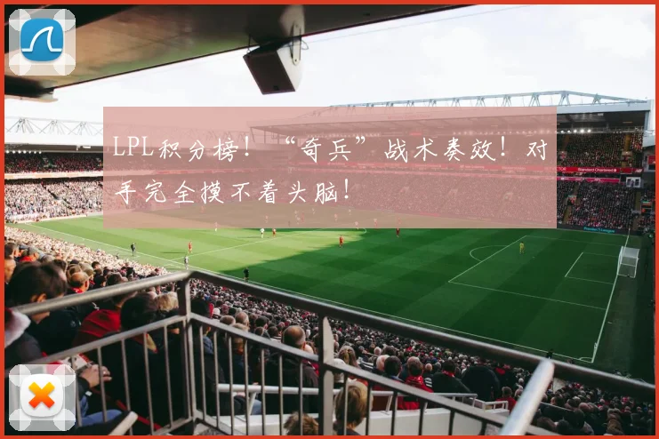 LPL积分榜！“奇兵”战术奏效！对手完全摸不着头脑！