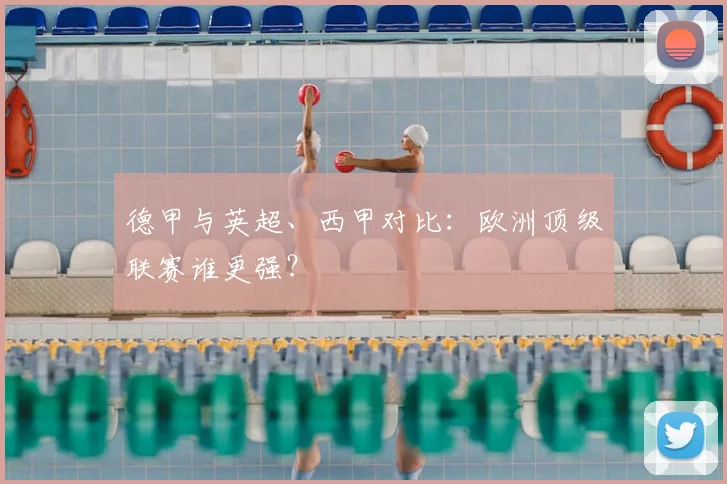 德甲与英超、西甲对比:欧洲顶级联赛谁更强?