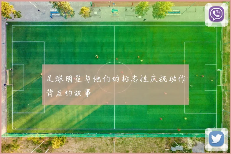 足球明星与他们的标志性庆祝动作背后的故事